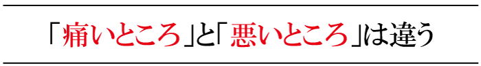 痛いところと悪いところは違う