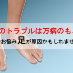 <span class="title">足のトラブルは万病のもと「そのお悩み”足”が原因かもしれません」</span>