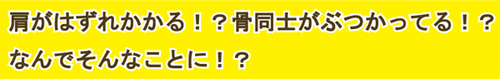 肩がはずれかかる！？
