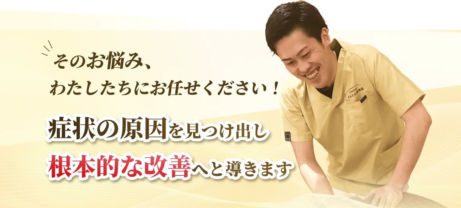 そのお悩み、私達にお任せください！症状の原因を見つけ出し根本的な改善へと導きます