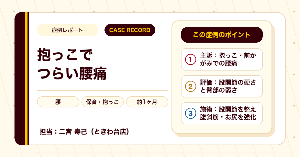 支障が出るほどの腰痛が施術を経て子どもを抱っこできるようになった例（個人差あり）