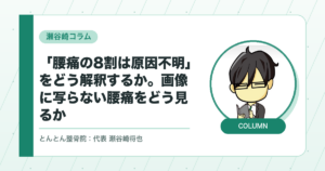 「腰痛の8割は原因不明」をどう解釈するか。画像に写らない腰痛をどう見るか