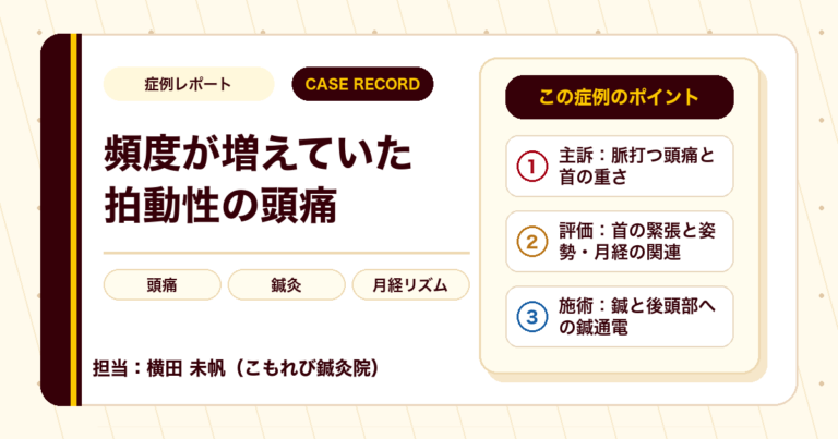 頻度が増えていた拍動性の頭痛と首の重さに、鍼灸で向き合った例