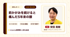 前かがみの姿勢を続けると痛んだ5年来の腰が施術を経て楽になってきた例（40代男性）