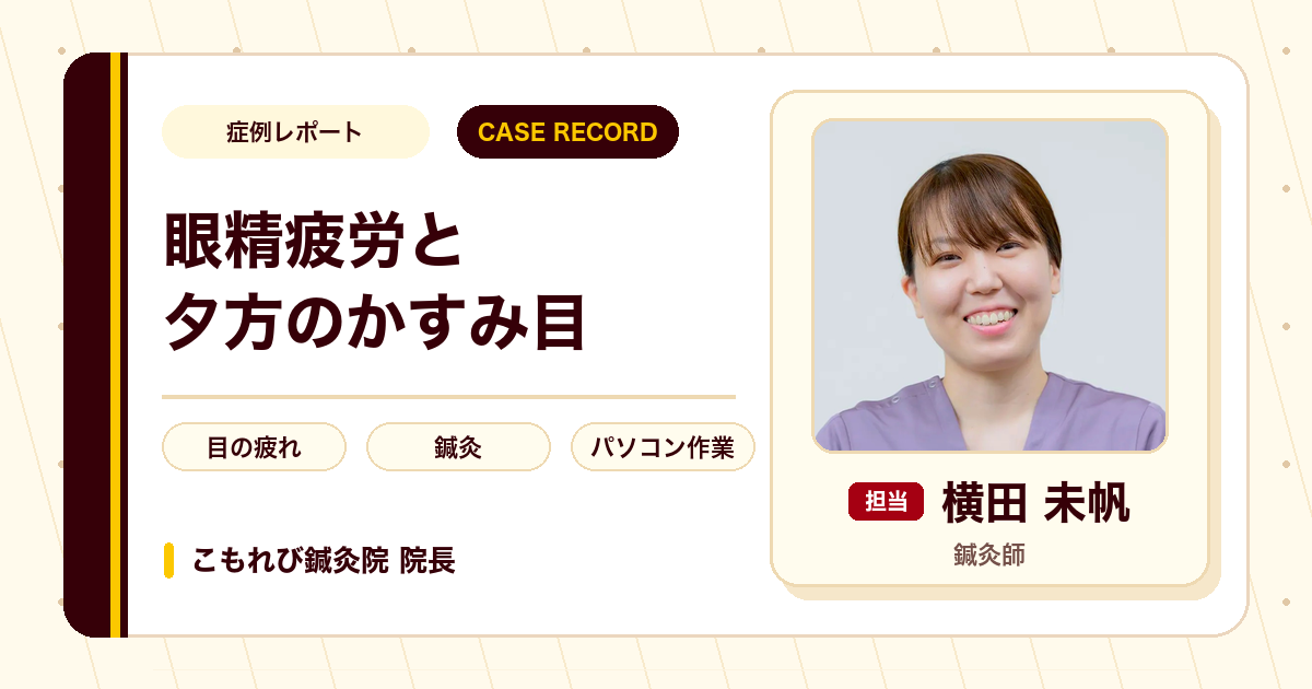 眼精疲労と夕方のかすみ目に鍼灸で通われた例（50代女性）